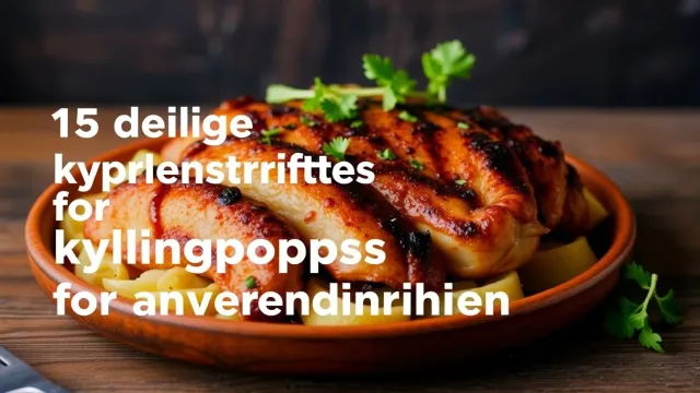15 deilige kyllingoppskrifter for enhver anledning