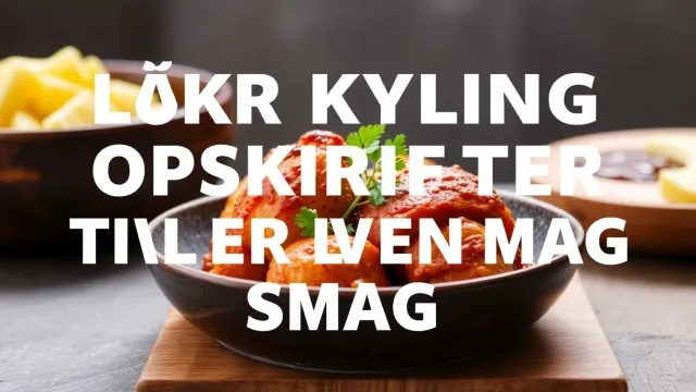 Lækre Kylling Opskrifter til Hver En Smag